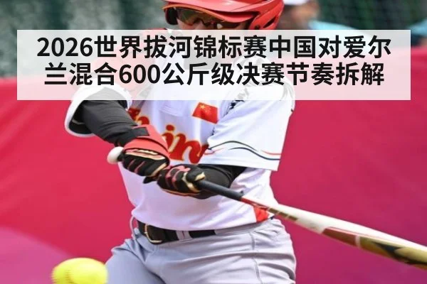 2026世界拔河锦标赛中国对爱尔兰混合600公斤级决赛节奏拆解